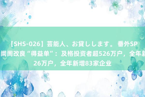 【SHS-026】芸能人、お貸しします。 番外SP 北交所2022阛阓改良“得益单”：及格投资者超526万户，全年新增83家企业