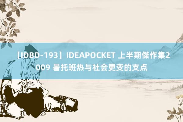 【IDBD-193】IDEAPOCKET 上半期傑作集2009 暑托班热与社会更变的支点