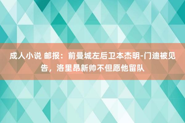 成人小说 邮报：前曼城左后卫本杰明-门迪被见告，洛里昂新帅不但愿他留队