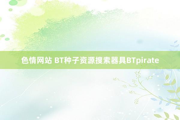 色情网站 BT种子资源搜索器具BTpirate