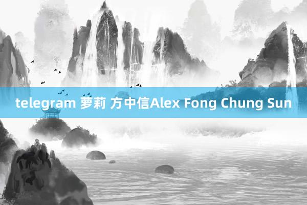 telegram 萝莉 方中信Alex Fong Chung Sun